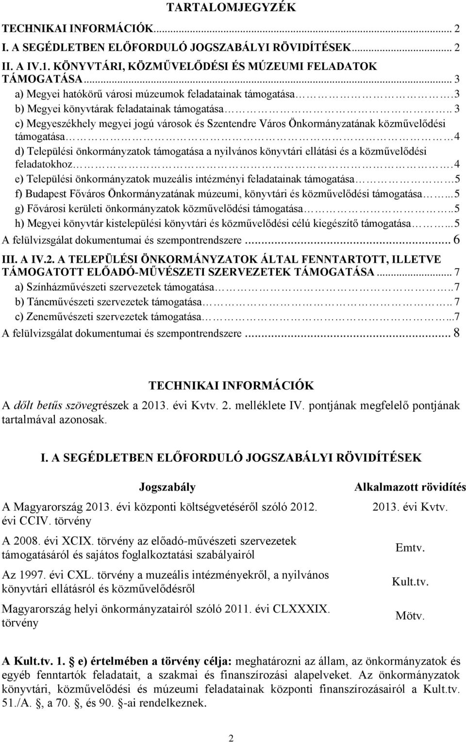 . 3 c) Megyeszékhely megyei jogú városok és Szentendre Város Önkormányzatának közművelődési támogatása 4 d) Települési önkormányzatok támogatása a nyilvános könyvtári ellátási és a közművelődési