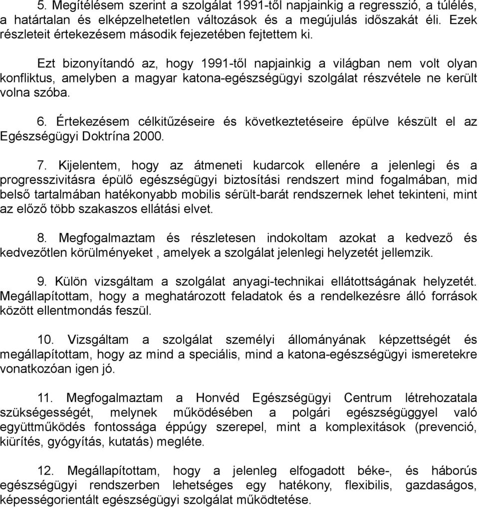 Ezt bizonyítandó az, hogy 1991-től napjainkig a világban nem volt olyan konfliktus, amelyben a magyar katona-egészségügyi szolgálat részvétele ne került volna szóba. 6.