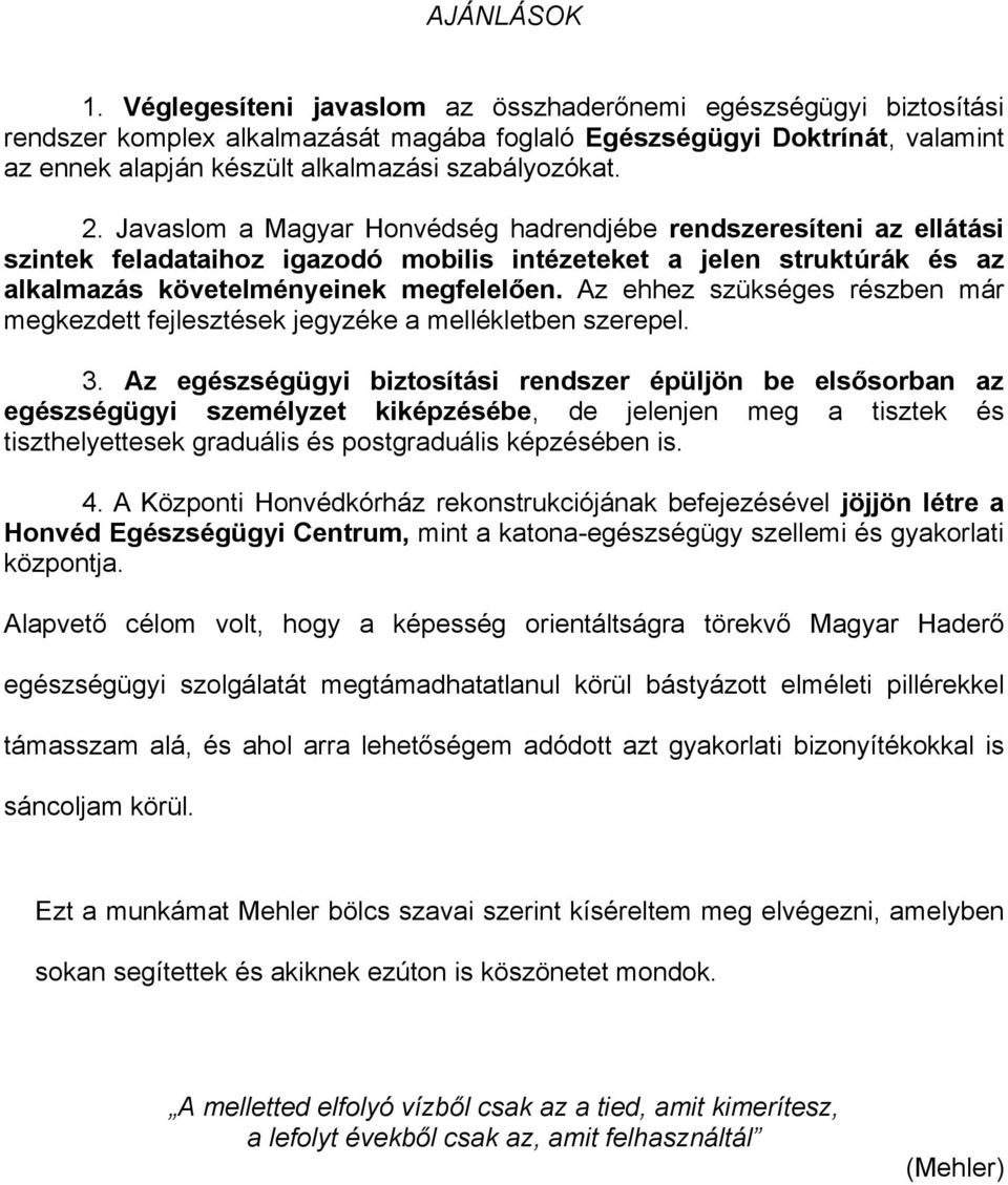 Javaslom a Magyar Honvédség hadrendjébe rendszeresíteni az ellátási szintek feladataihoz igazodó mobilis intézeteket a jelen struktúrák és az alkalmazás követelményeinek megfelelően.