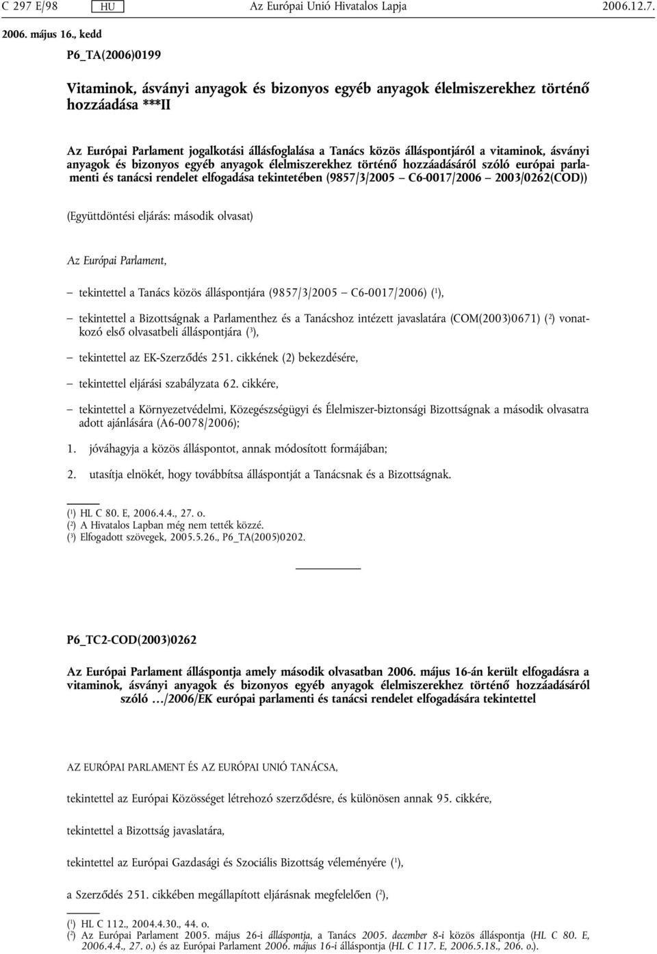 2003/0262(COD)) (Együttdöntési eljárás: második olvasat) Az Európai Parlament, tekintettel a Tanács közös álláspontjára (9857/3/2005 C6-0017/2006) ( 1 ), tekintettel a Bizottságnak a Parlamenthez és