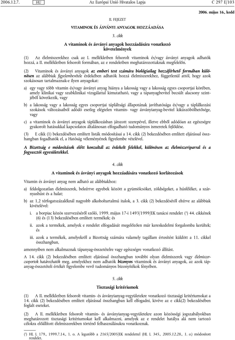 (2) Vitaminok és ásványi anyagok az emberi test számára biológiailag hozzáférhető formában különösen az alábbiak figyelembevétele érdekében adhatók hozzá élelmiszerekhez, függetlenül attól, hogy azok