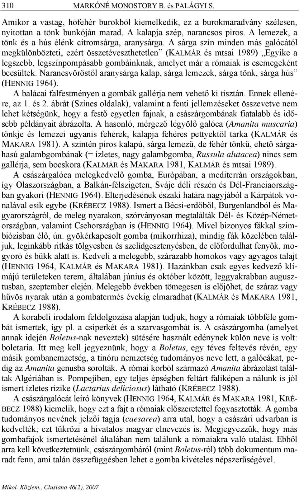 A sárga szín minden más galócától megkülönbözteti, ezért összetéveszthetetlen (KALMÁR és mtsai 1989) Egyike a legszebb, legszínpompásabb gombáinknak, amelyet már a rómaiak is csemegeként becsültek.