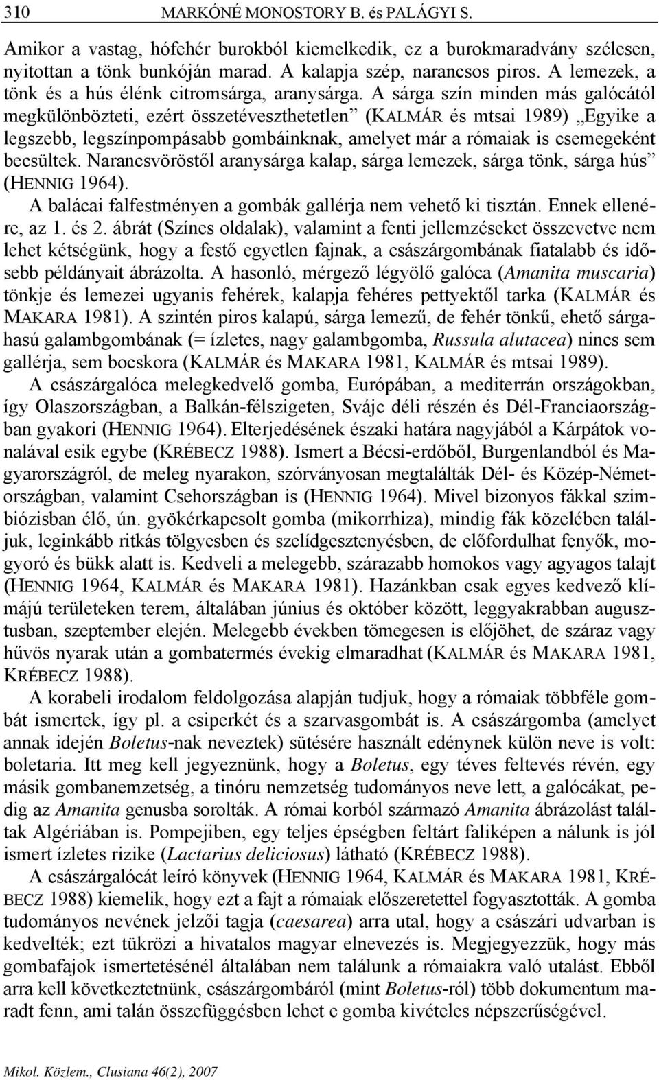 A sárga szín minden más galócától megkülönbözteti, ezért összetéveszthetetlen (KALMÁR és mtsai 1989) Egyike a legszebb, legszínpompásabb gombáinknak, amelyet már a rómaiak is csemegeként becsültek.