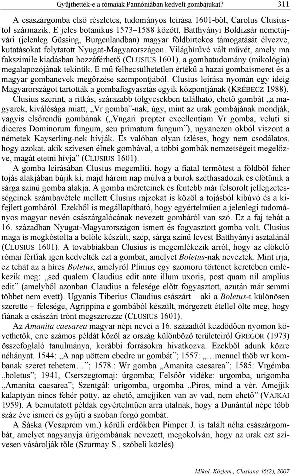 Világhírűvé vált művét, amely ma fakszimile kiadásban hozzáférhető (CLUSIUS 1601), a gombatudomány (mikológia) megalapozójának tekintik.