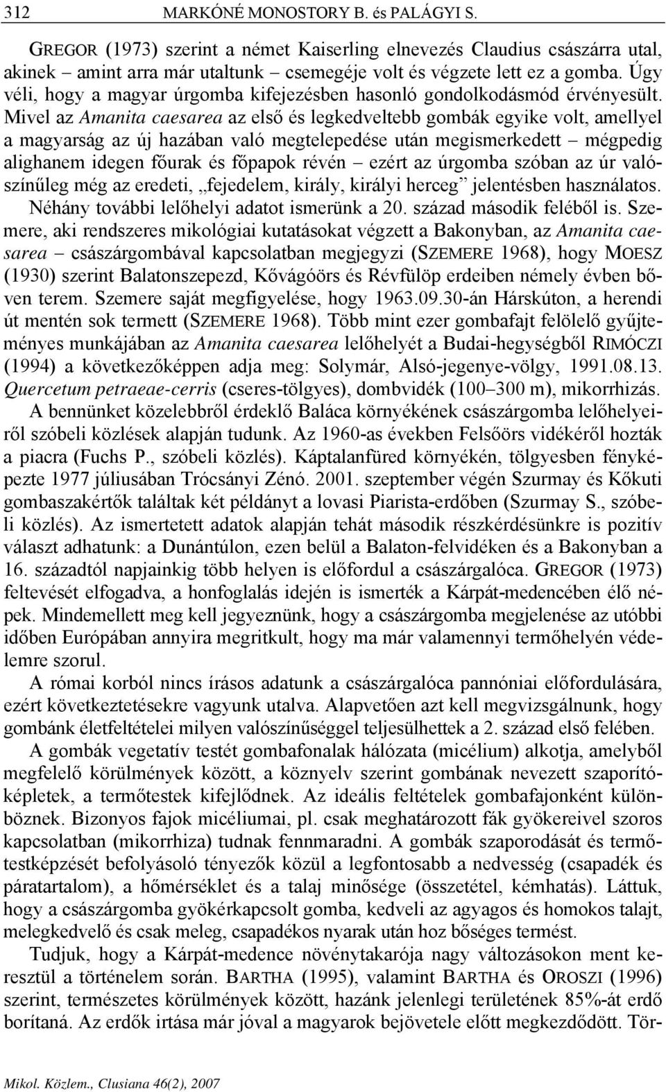 Mivel az Amanita caesarea az első és legkedveltebb gombák egyike volt, amellyel a magyarság az új hazában való megtelepedése után megismerkedett mégpedig alighanem idegen főurak és főpapok révén