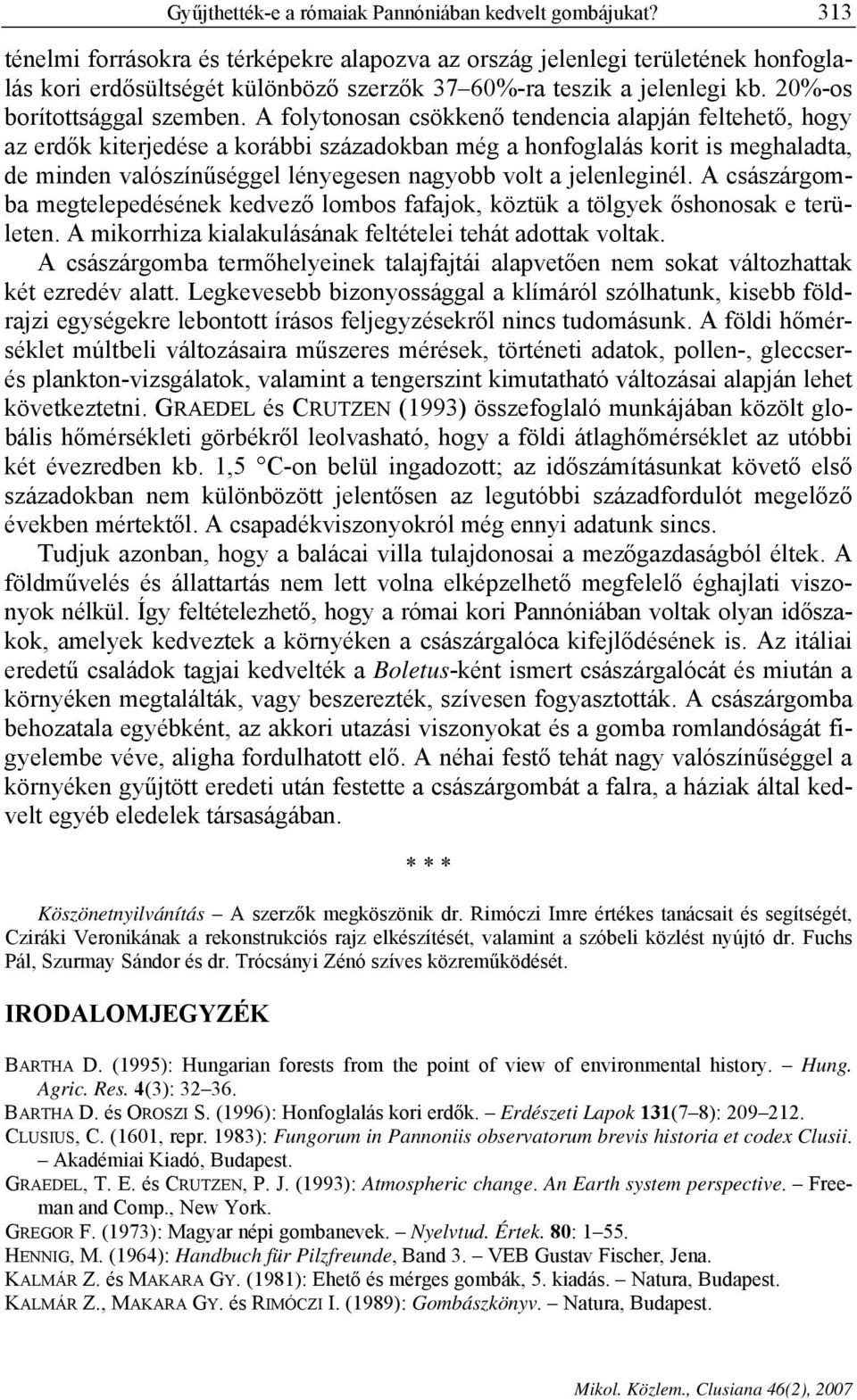 A folytonosan csökkenő tendencia alapján feltehető, hogy az erdők kiterjedése a korábbi századokban még a honfoglalás korit is meghaladta, de minden valószínűséggel lényegesen nagyobb volt a