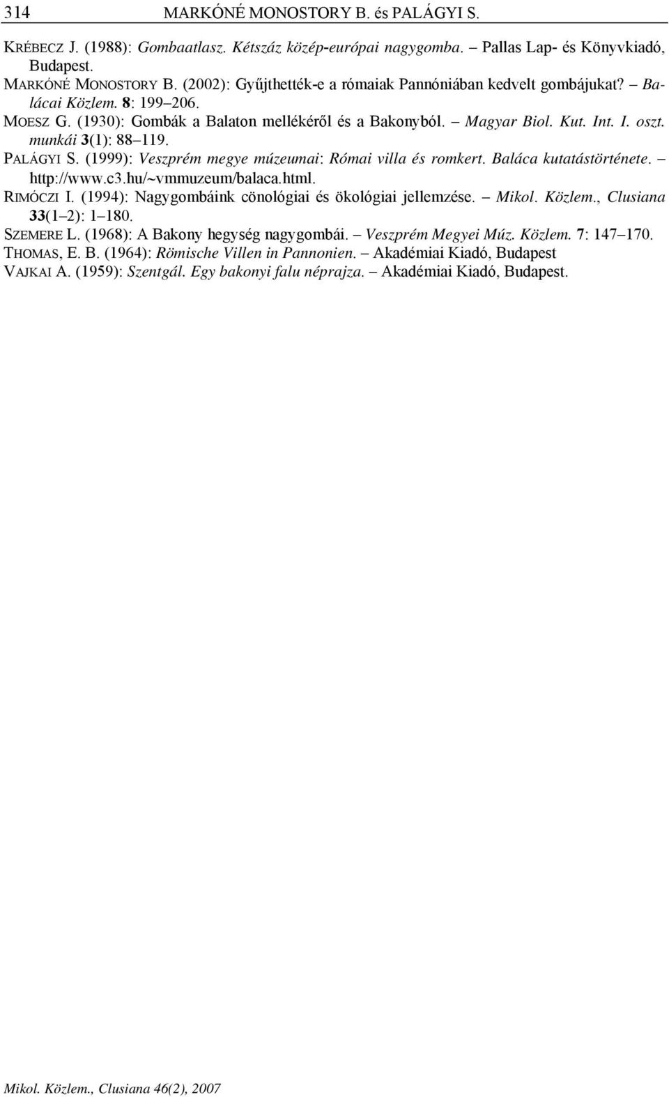 (1999): Veszprém megye múzeumai: Római villa és romkert. Baláca kutatástörténete. http://www.c3.hu/ vmmuzeum/balaca.html. RIMÓCZI I. (1994): Nagygombáink cönológiai és ökológiai jellemzése. Mikol.