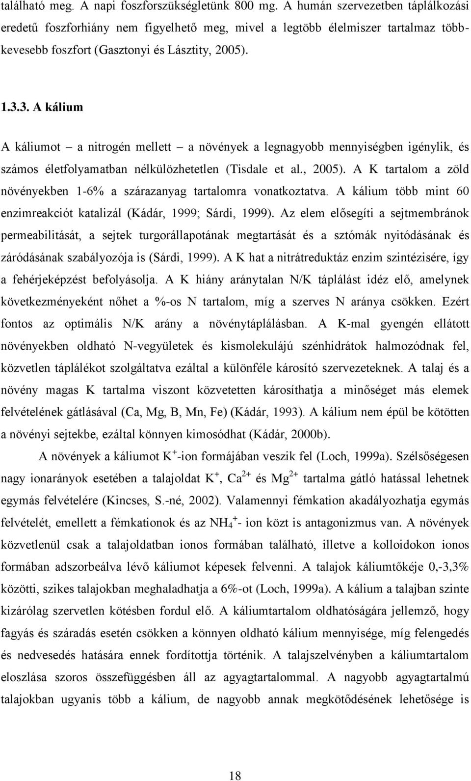 3. A kálium A káliumot a nitrogén mellett a növények a legnagyobb mennyiségben igénylik, és számos életfolyamatban nélkülözhetetlen (Tisdale et al., 2005).