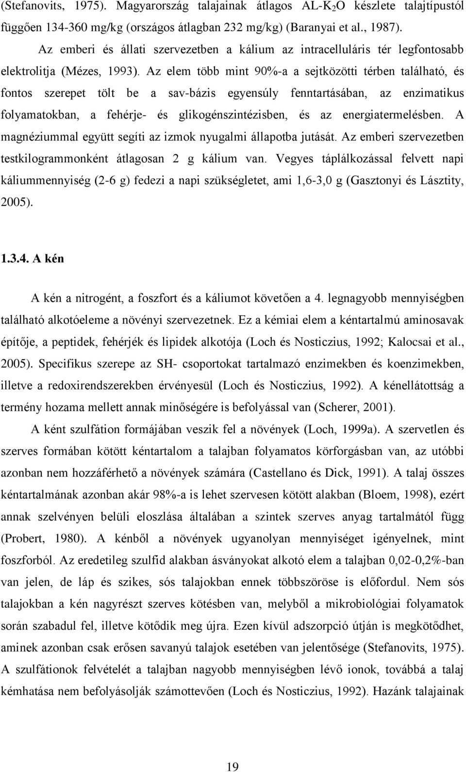 Az elem több mint 90%-a a sejtközötti térben található, és fontos szerepet tölt be a sav-bázis egyensúly fenntartásában, az enzimatikus folyamatokban, a fehérje- és glikogénszintézisben, és az