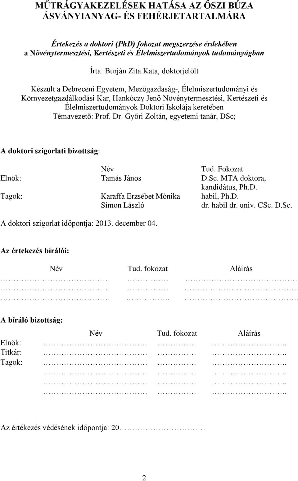 Doktori Iskolája keretében Témavezető: Prof. Dr. Győri Zoltán, egyetemi tanár, DSc; A doktori szigorlati bizottság: Név Tud. Fokozat Elnök: Tamás János D.Sc. MTA doktora, kandidátus, Ph.D. Tagok: Karaffa Erzsébet Mónika habil, Ph.