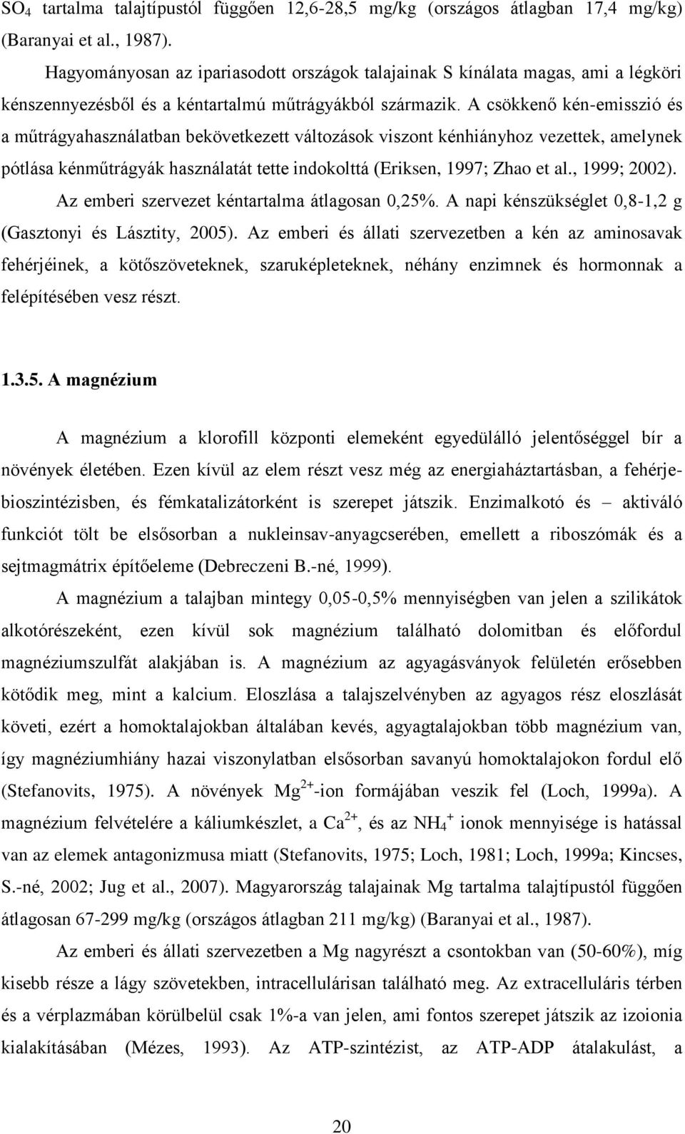 A csökkenő kén-emisszió és a műtrágyahasználatban bekövetkezett változások viszont kénhiányhoz vezettek, amelynek pótlása kénműtrágyák használatát tette indokolttá (Eriksen, 1997; Zhao et al.