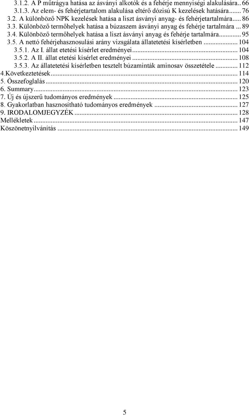 3.5. A nettó fehérjehasznosulási arány vizsgálata állatetetési kísérletben... 104 3.5.1. Az I. állat etetési kísérlet eredményei... 104 3.5.2. A II. állat etetési kísérlet eredményei... 108 3.5.3. Az állatetetési kísérletben tesztelt búzaminták aminosav összetétele.