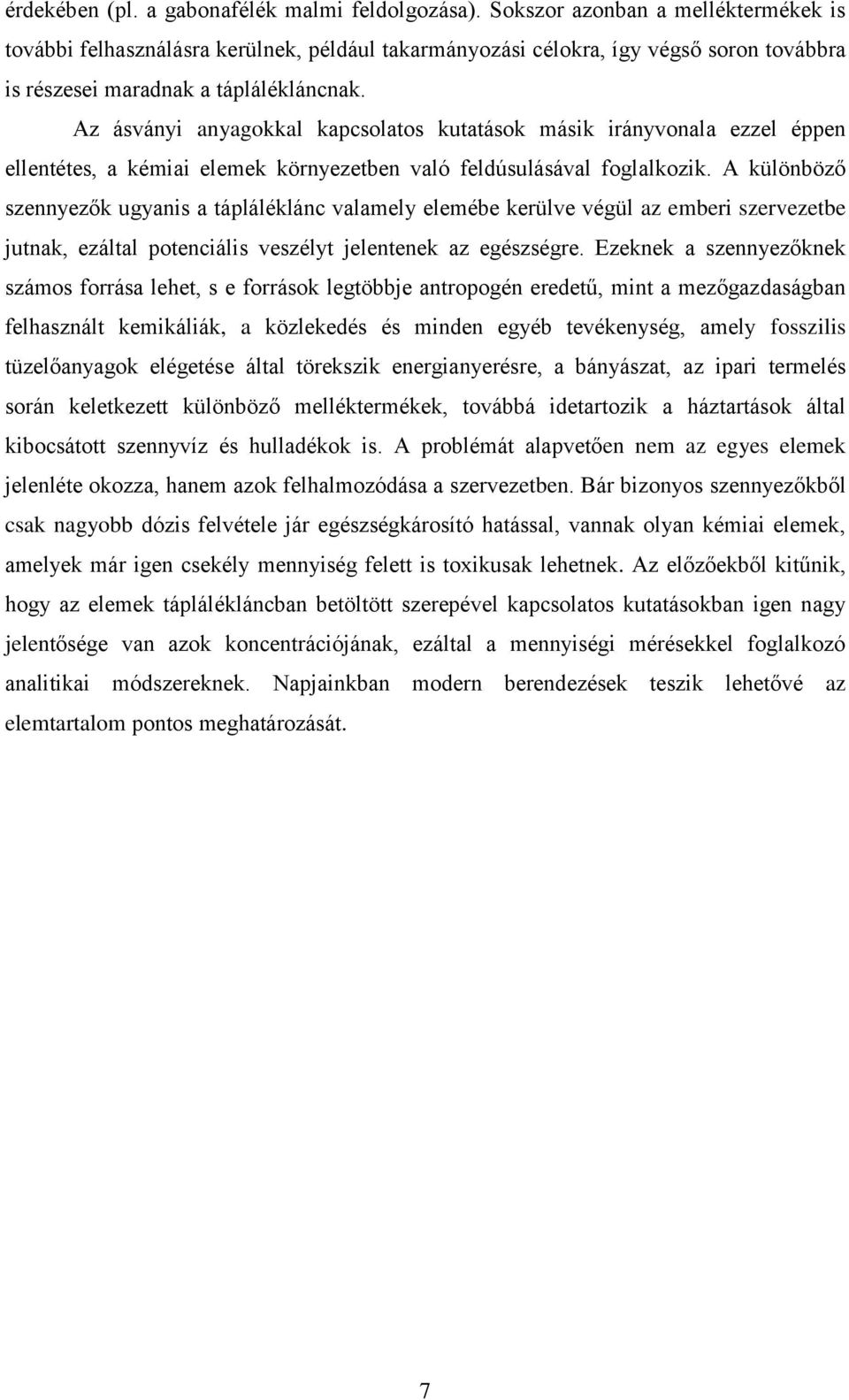 Az ásványi anyagokkal kapcsolatos kutatások másik irányvonala ezzel éppen ellentétes, a kémiai elemek környezetben való feldúsulásával foglalkozik.