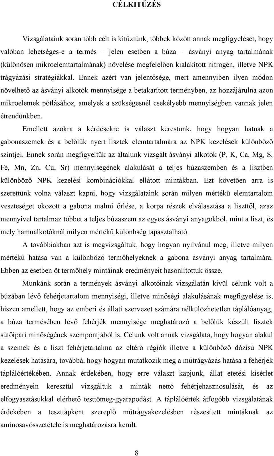 Ennek azért van jelentősége, mert amennyiben ilyen módon növelhető az ásványi alkotók mennyisége a betakarított terményben, az hozzájárulna azon mikroelemek pótlásához, amelyek a szükségesnél