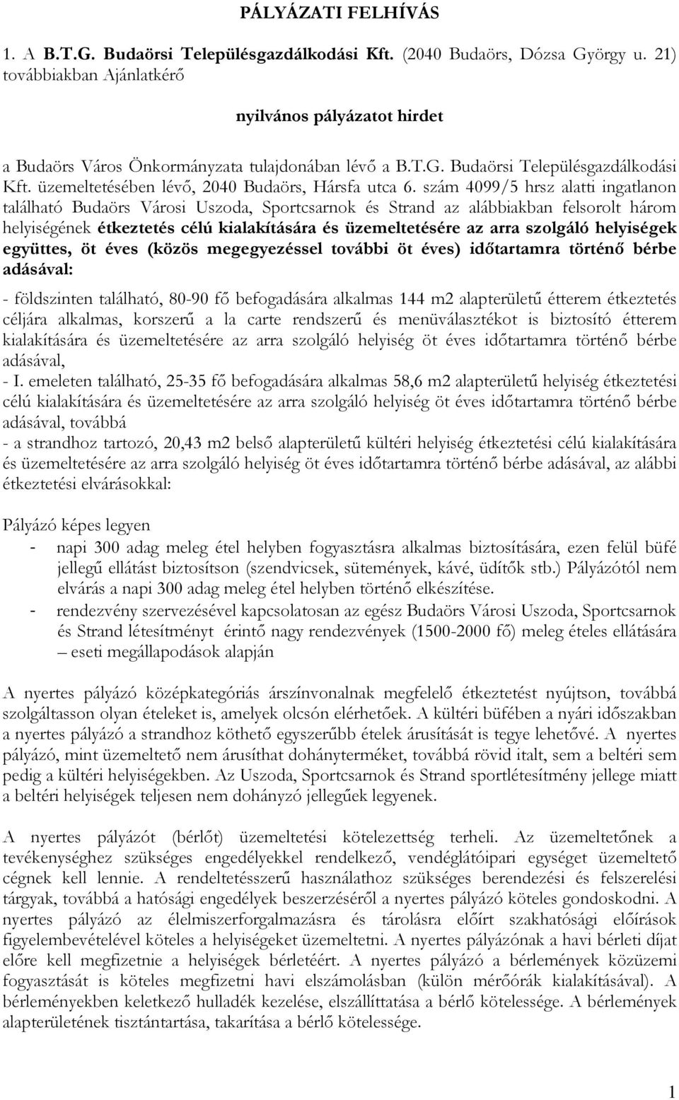szám 4099/5 hrsz alatti ingatlanon található Budaörs Városi Uszoda, Sportcsarnok és Strand az alábbiakban felsorolt három helyiségének étkeztetés célú kialakítására és üzemeltetésére az arra szolgáló
