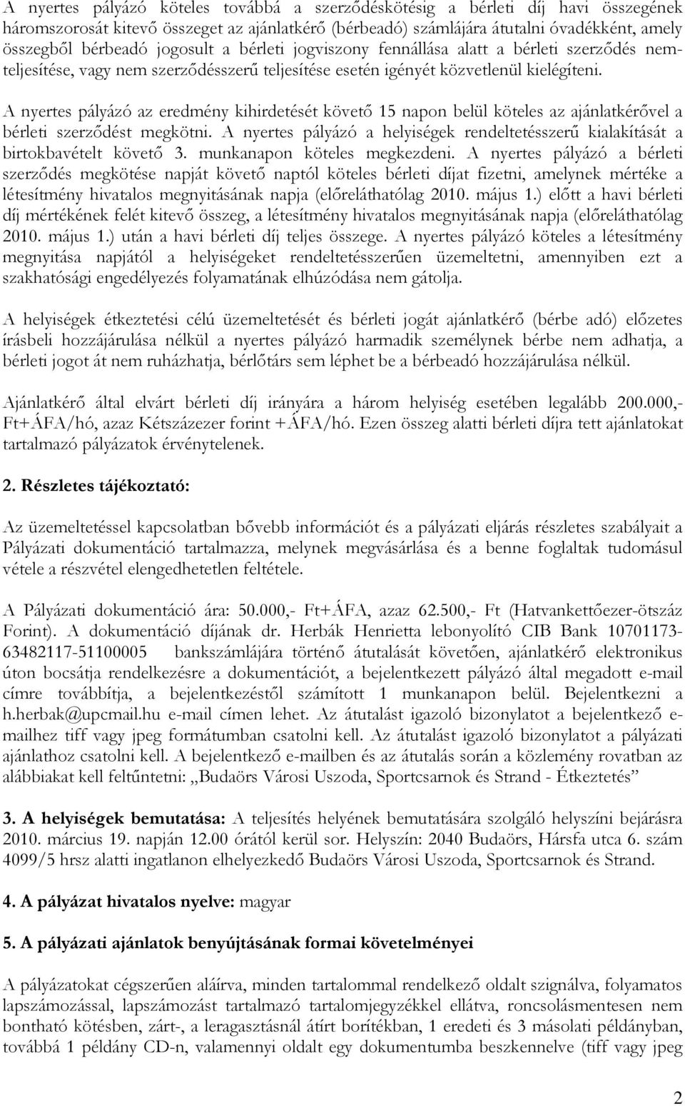 A nyertes pályázó az eredmény kihirdetését követő 15 napon belül köteles az ajánlatkérővel a bérleti szerződést megkötni.