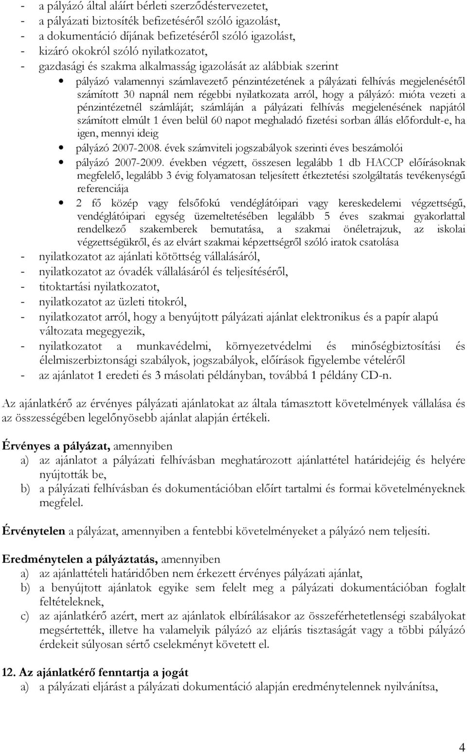 nyilatkozata arról, hogy a pályázó: mióta vezeti a pénzintézetnél számláját; számláján a pályázati felhívás megjelenésének napjától számított elmúlt 1 éven belül 60 napot meghaladó fizetési sorban