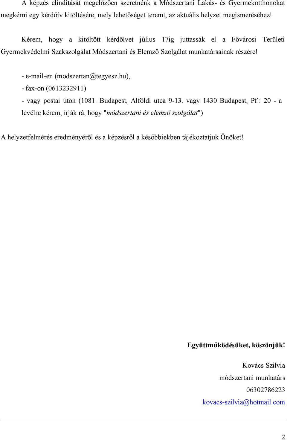 - e-mail-en (modszertan@tegyesz.hu), - fax-on (0613232911) - vagy postai úton (1081. Budapest, Alföldi utca 9-13. vagy 1430 Budapest, Pf.