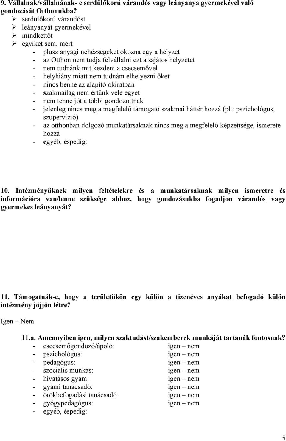 kezdeni a csecsemővel - helyhiány miatt nem tudnám elhelyezni őket - nincs benne az alapító okiratban - szakmailag nem értünk vele egyet - nem tenne jót a többi gondozottnak - jelenleg nincs meg a