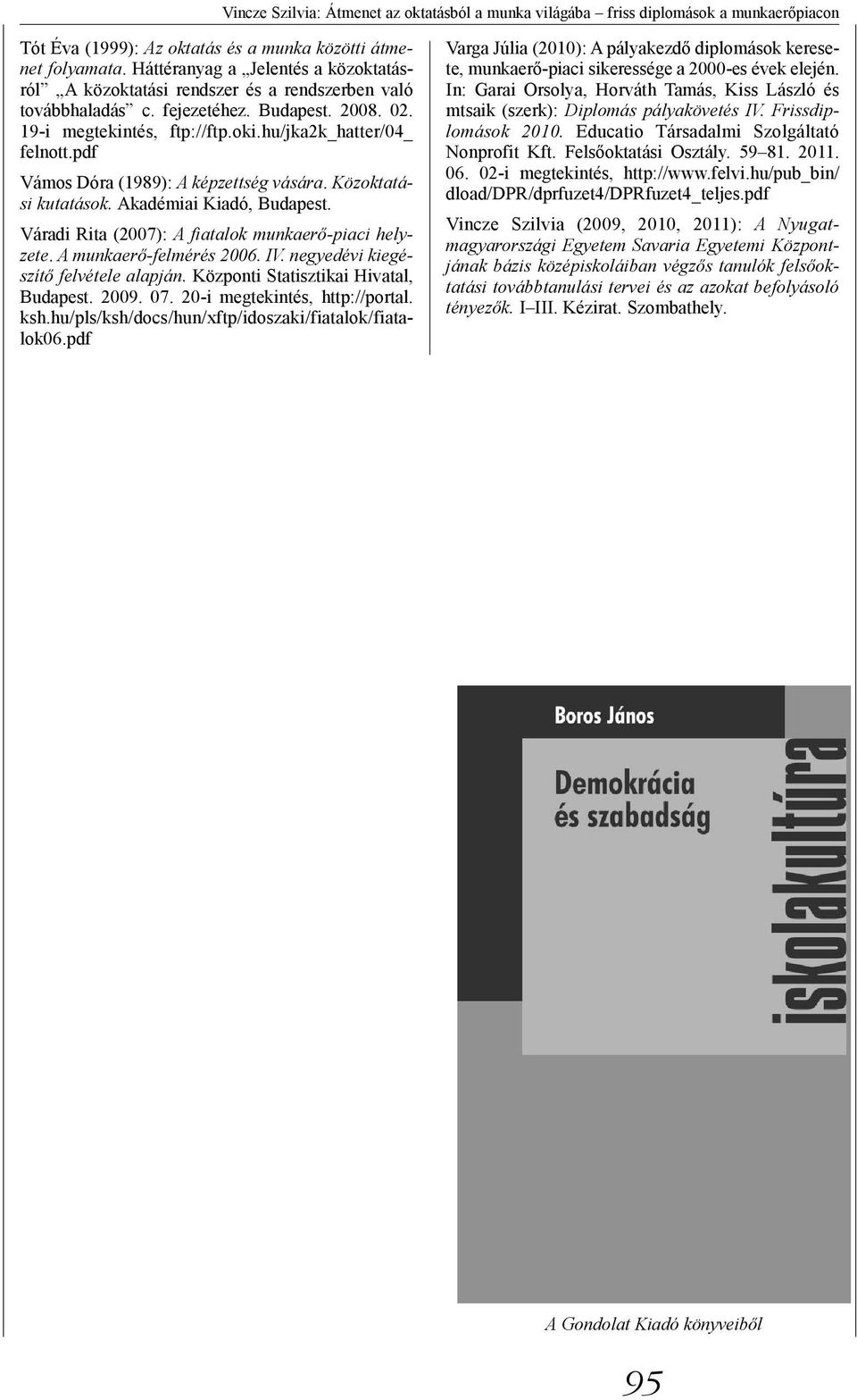 pdf Vámos Dóra (1989): A képzettség vására. Közoktatási kutatások. Akadémiai Kiadó, Budapest. Váradi Rita (2007): A fiatalok munkaerő-piaci helyzete. A munkaerő-felmérés 2006. IV.