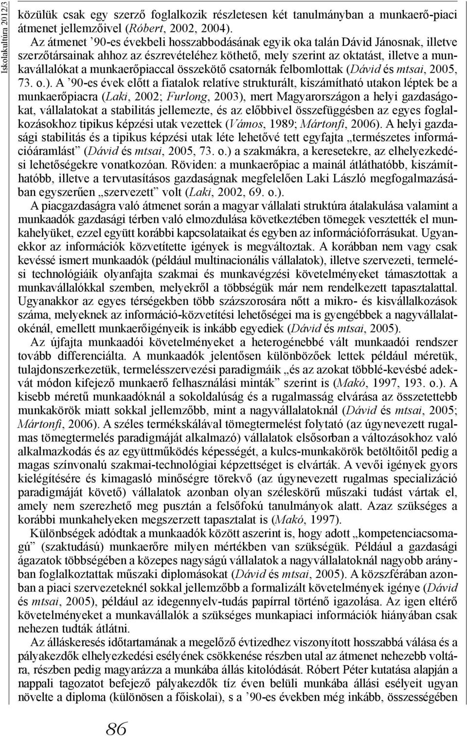 munkaerőpiaccal összekötő csatornák felbomlottak (Dávid és mtsai, 2005, 73. o.).