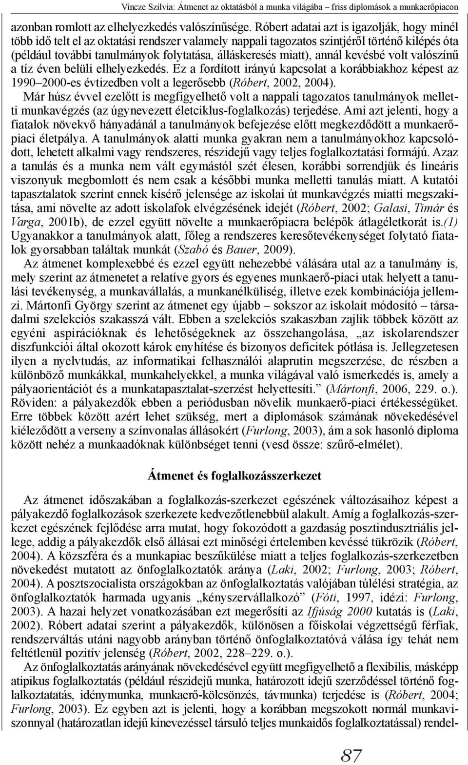 miatt), annál kevésbé volt valószínű a tíz éven belüli elhelyezkedés. Ez a fordított irányú kapcsolat a korábbiakhoz képest az 1990 2000-es évtizedben volt a legerősebb (Róbert, 2002, 2004).