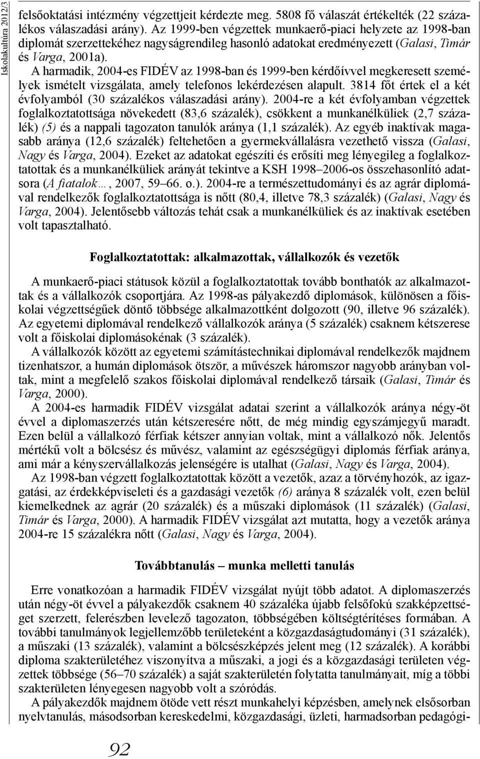 A harmadik, 2004-es FIDÉV az 1998-ban és 1999-ben kérdőívvel megkeresett személyek ismételt vizsgálata, amely telefonos lekérdezésen alapult.