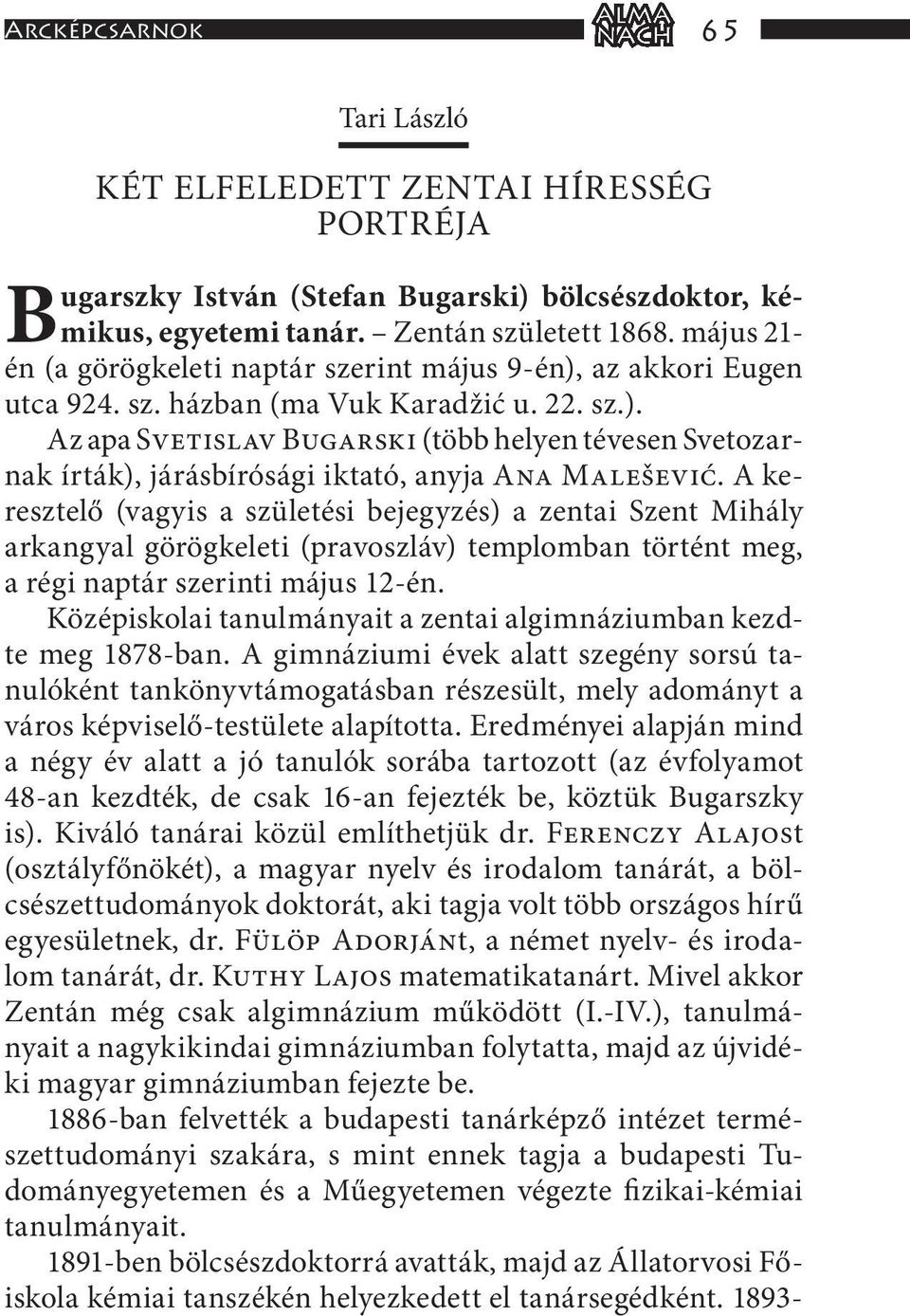 A keresztelő (vagyis a születési bejegyzés) a zentai Szent Mihály arkangyal görögkeleti (pravoszláv) templomban történt meg, a régi naptár szerinti május 12-én.