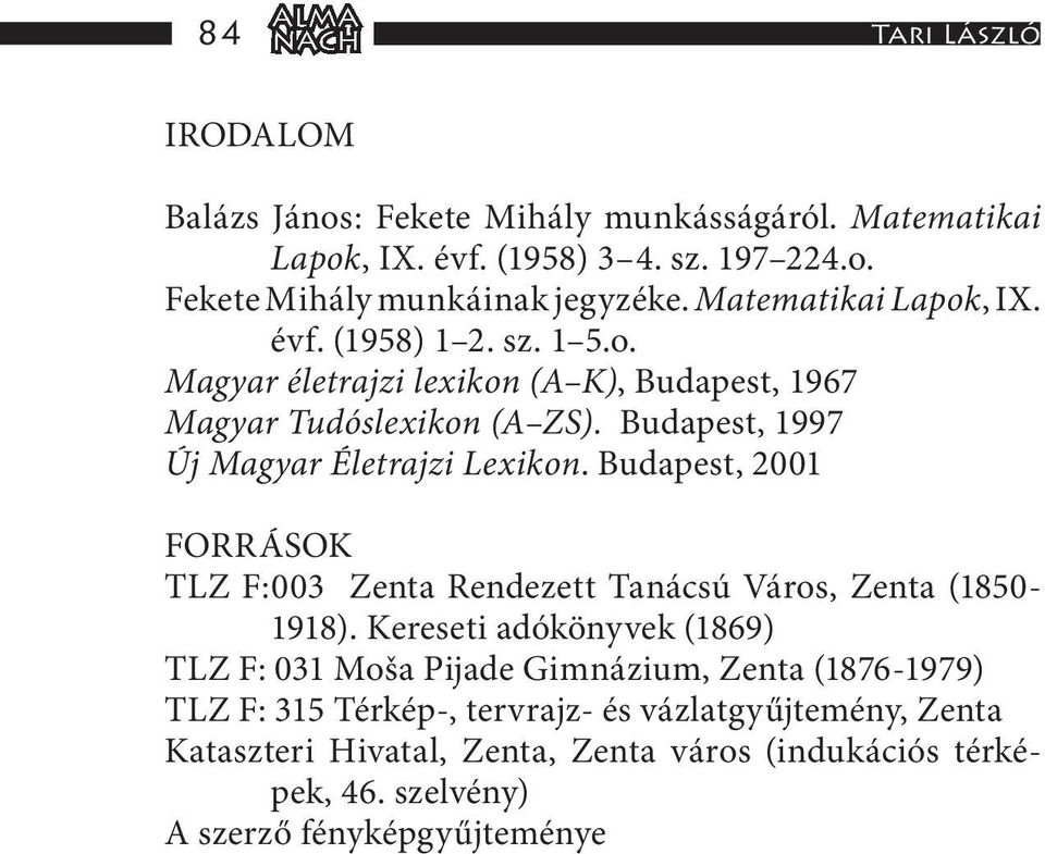 Budapest, 1997 Új Magyar Életrajzi Lexikon. Budapest, 2001 FORRÁSOK TLZ F:003 Zenta Rendezett Tanácsú Város, Zenta (1850-1918).