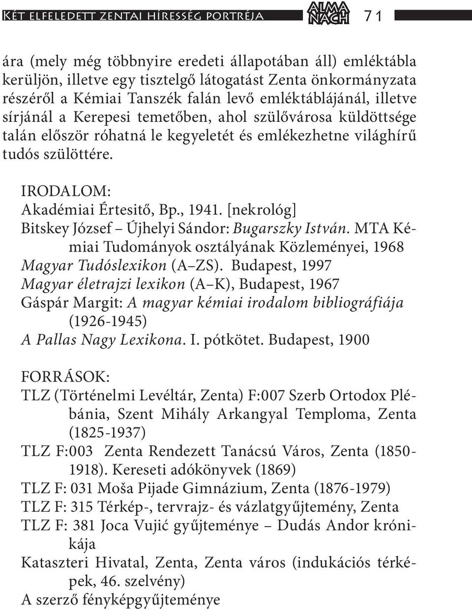 IRODALOM: Akadémiai Értesitő, Bp., 1941. [nekrológ] Bitskey József Újhelyi Sándor: Bugarszky István. MTA Kémiai Tudományok osztályának Közleményei, 1968 Magyar Tudóslexikon (A ZS).
