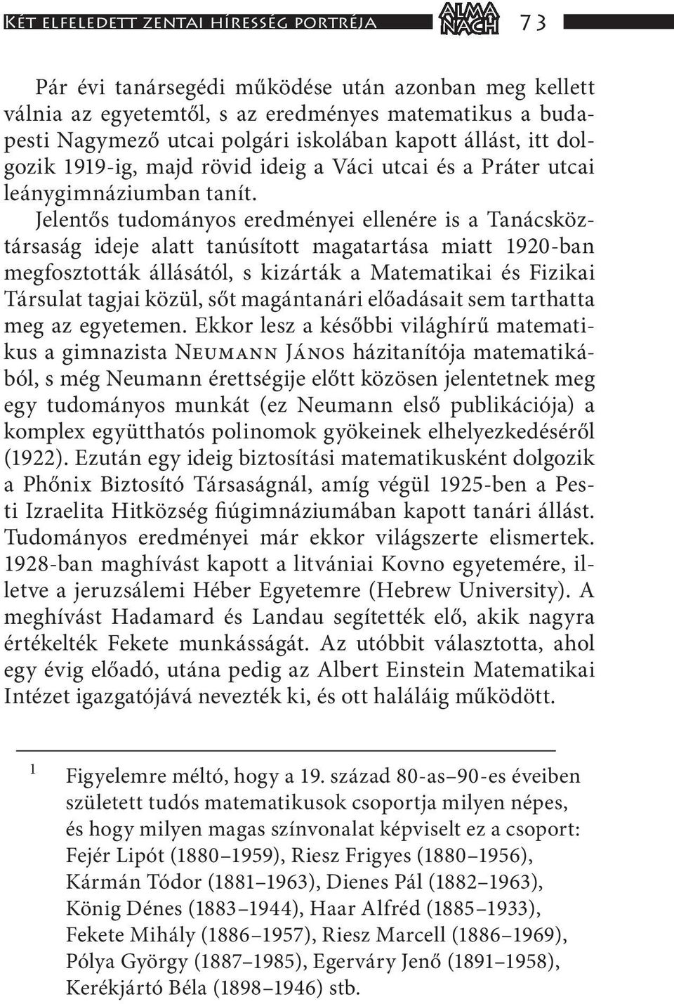 Jelentős tudományos eredményei ellenére is a Tanácsköztársaság ideje alatt tanúsított magatartása miatt 1920-ban megfosztották állásától, s kizárták a Matematikai és Fizikai Társulat tagjai közül,
