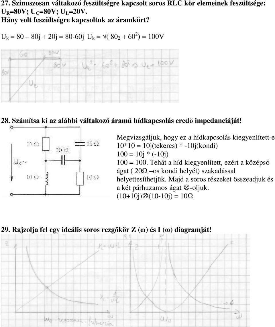 Megvizsgáljuk, hogy ez a hídkapcsolás kiegyenlített-e 10*10 = 10j(tekercs) * -10j(kondi) 100 = 10j * (-10j) 100 = 100.