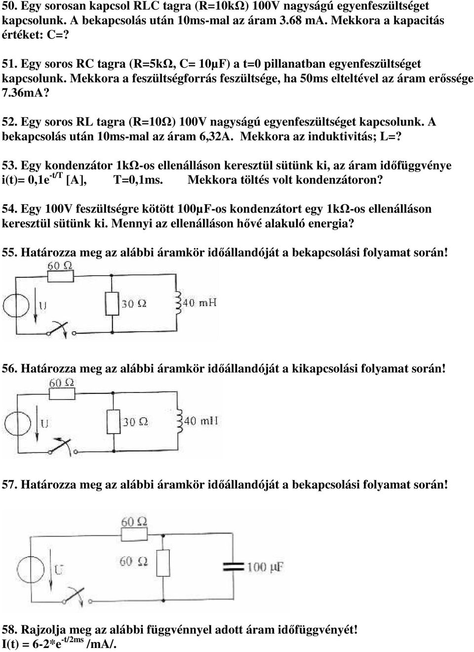 Egy soros RL tagra (R=10Ω) 100V nagyságú egyenfeszültséget kapcsolunk. A bekapcsolás után 10ms-mal az áram 6,32A. Mekkora az induktivitás; L=? 53.