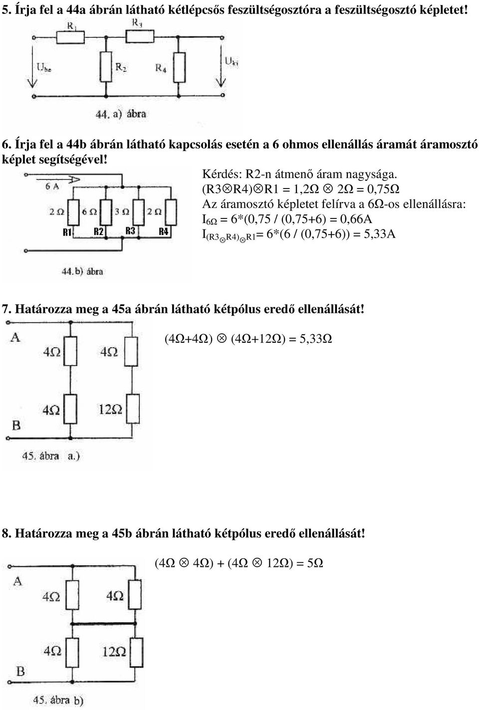 (R3 R4) R1 = 1,2Ω 2Ω = 0,75Ω Az áramosztó képletet felírva a 6Ω-os ellenállásra: I 6Ω = 6*(0,75 / (0,75+6) = 0,66A I (R3 R4) R1= 6*(6 /