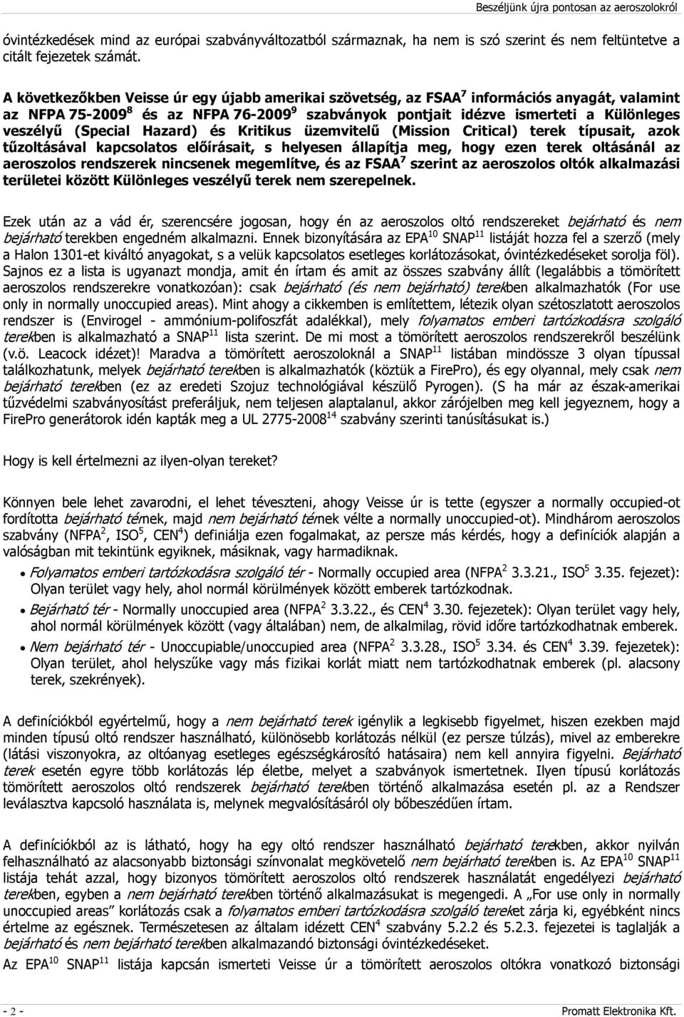 (Special Hazard) és Kritikus üzemvitelű (Mission Critical) terek típusait, azok tűzoltásával kapcsolatos előírásait, s helyesen állapítja meg, hogy ezen terek oltásánál az aeroszolos rendszerek