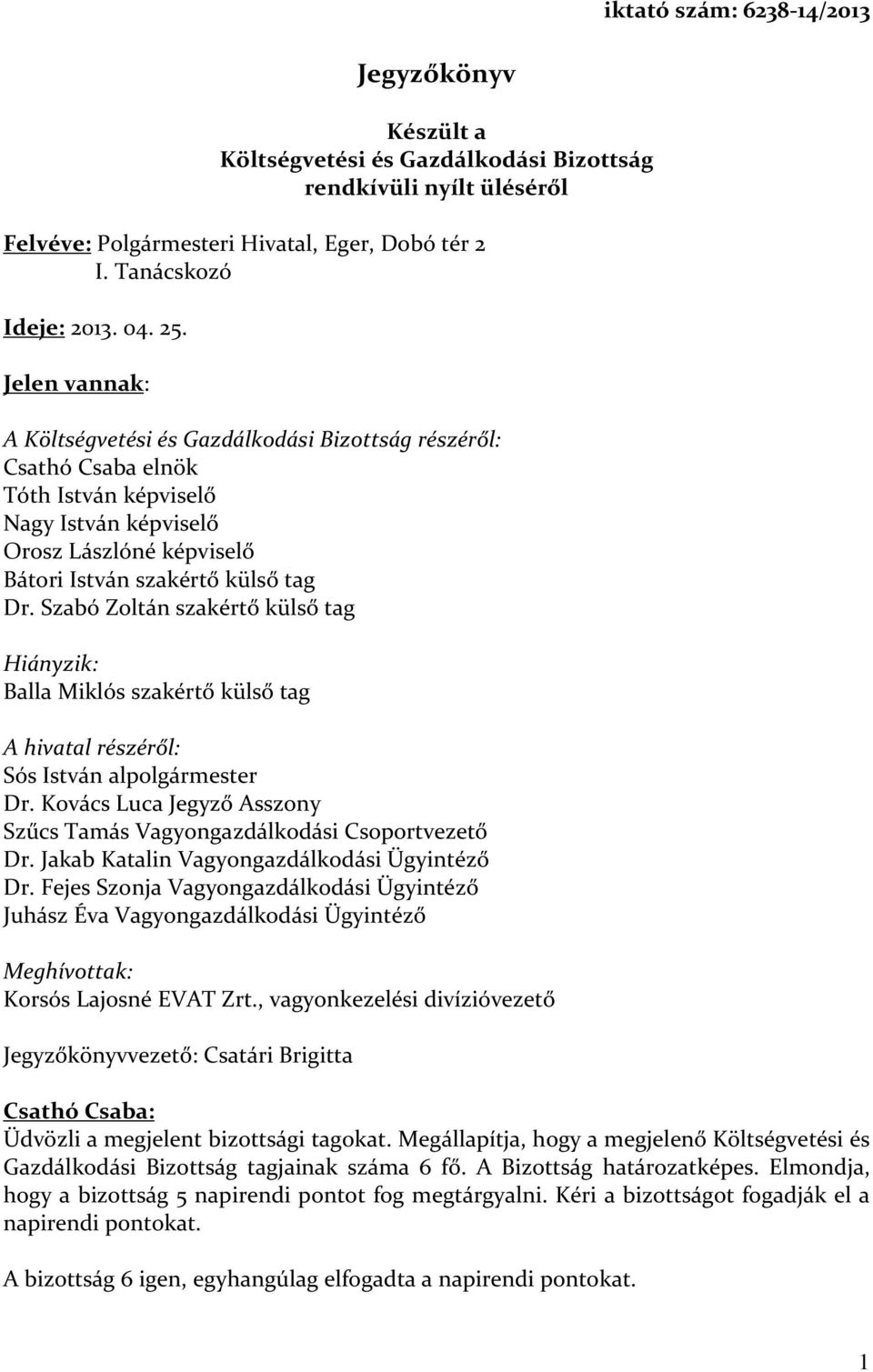Szabó Zoltán szakértő külső tag Hiányzik: Balla Miklós szakértő külső tag A hivatal részéről: Sós István alpolgármester Dr. Kovács Luca Jegyző Asszony Szűcs Tamás Vagyongazdálkodási Csoportvezető Dr.