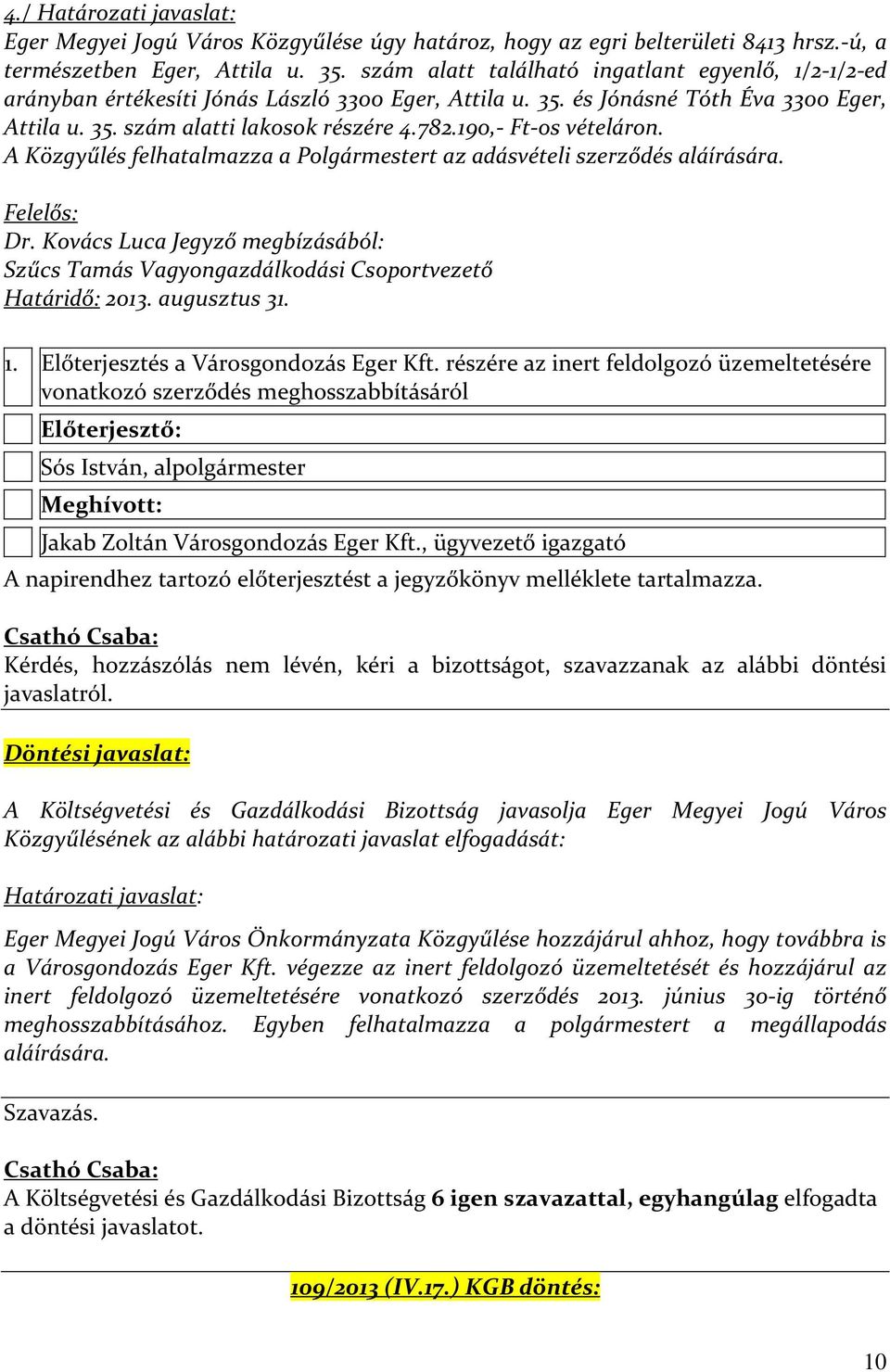 190,- Ft-os vételáron. A Közgyűlés felhatalmazza a Polgármestert az adásvételi szerződés aláírására. Felelős: Dr.