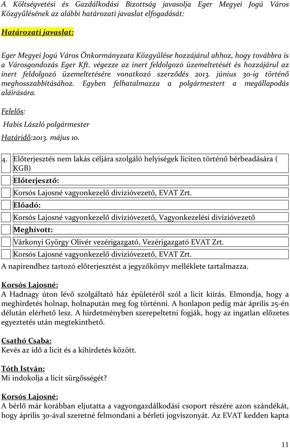 június 30-ig történő meghosszabbításához. Egyben felhatalmazza a polgármestert a megállapodás aláírására. Felelős: Habis László polgármester Határidő:2013. május 10. 4.
