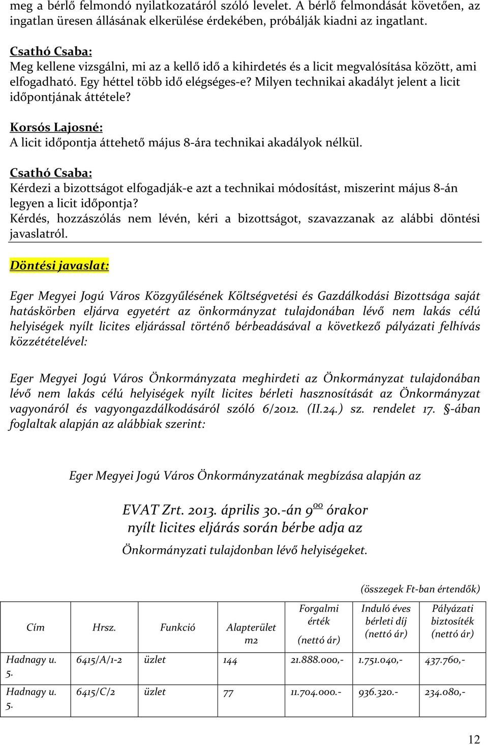 Milyen technikai akadályt jelent a licit időpontjának áttétele? Korsós Lajosné: A licit időpontja áttehető május 8-ára technikai akadályok nélkül.