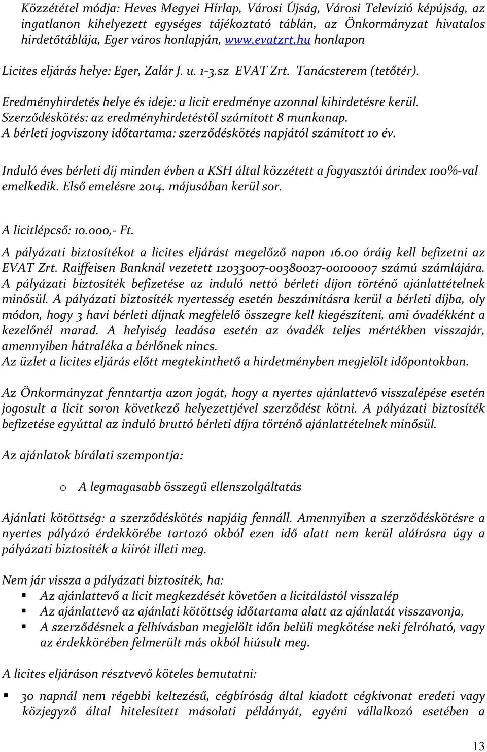 Szerződéskötés: az eredményhirdetéstől számított 8 munkanap. A bérleti jogviszony időtartama: szerződéskötés napjától számított 10 év.