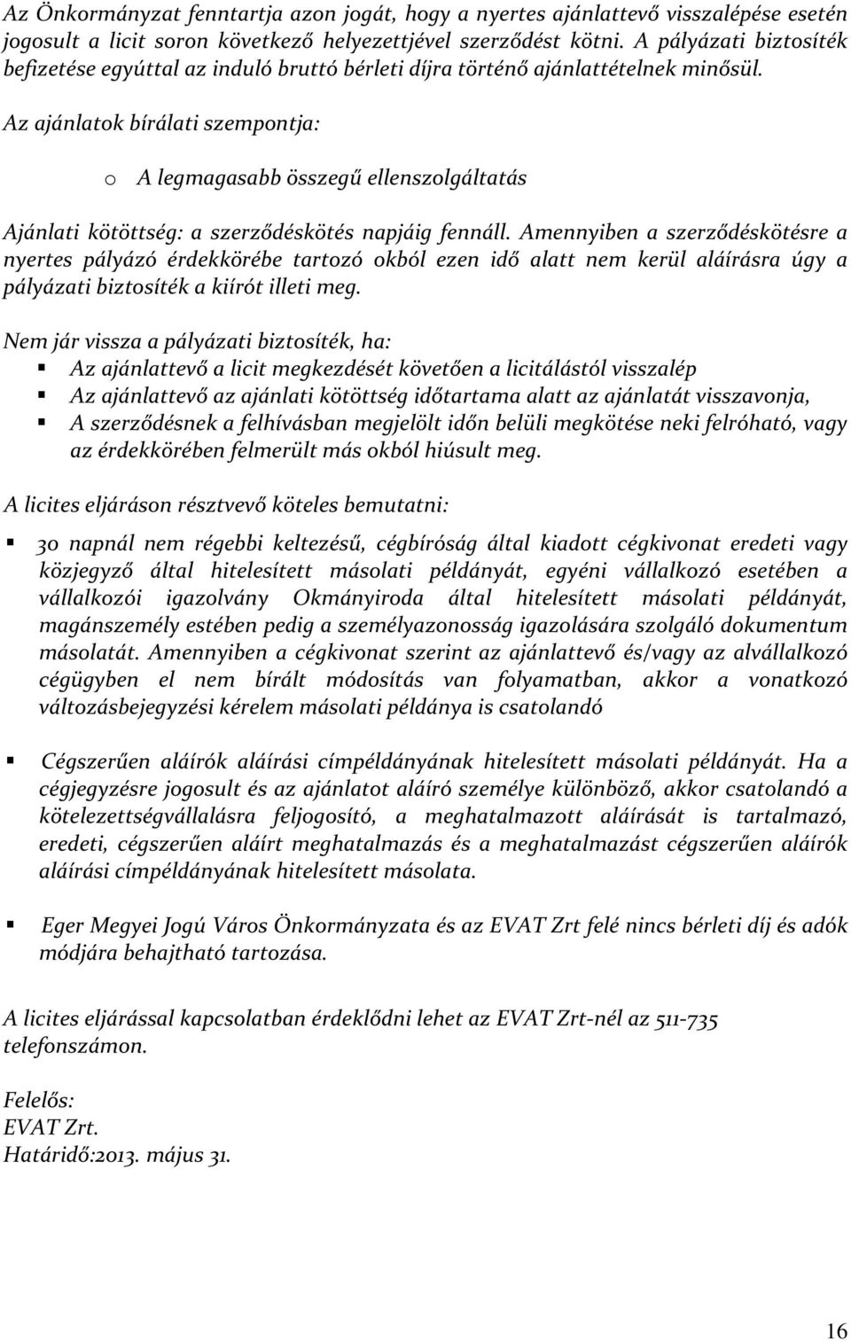 Az ajánlatok bírálati szempontja: o A legmagasabb összegű ellenszolgáltatás Ajánlati kötöttség: a szerződéskötés napjáig fennáll.