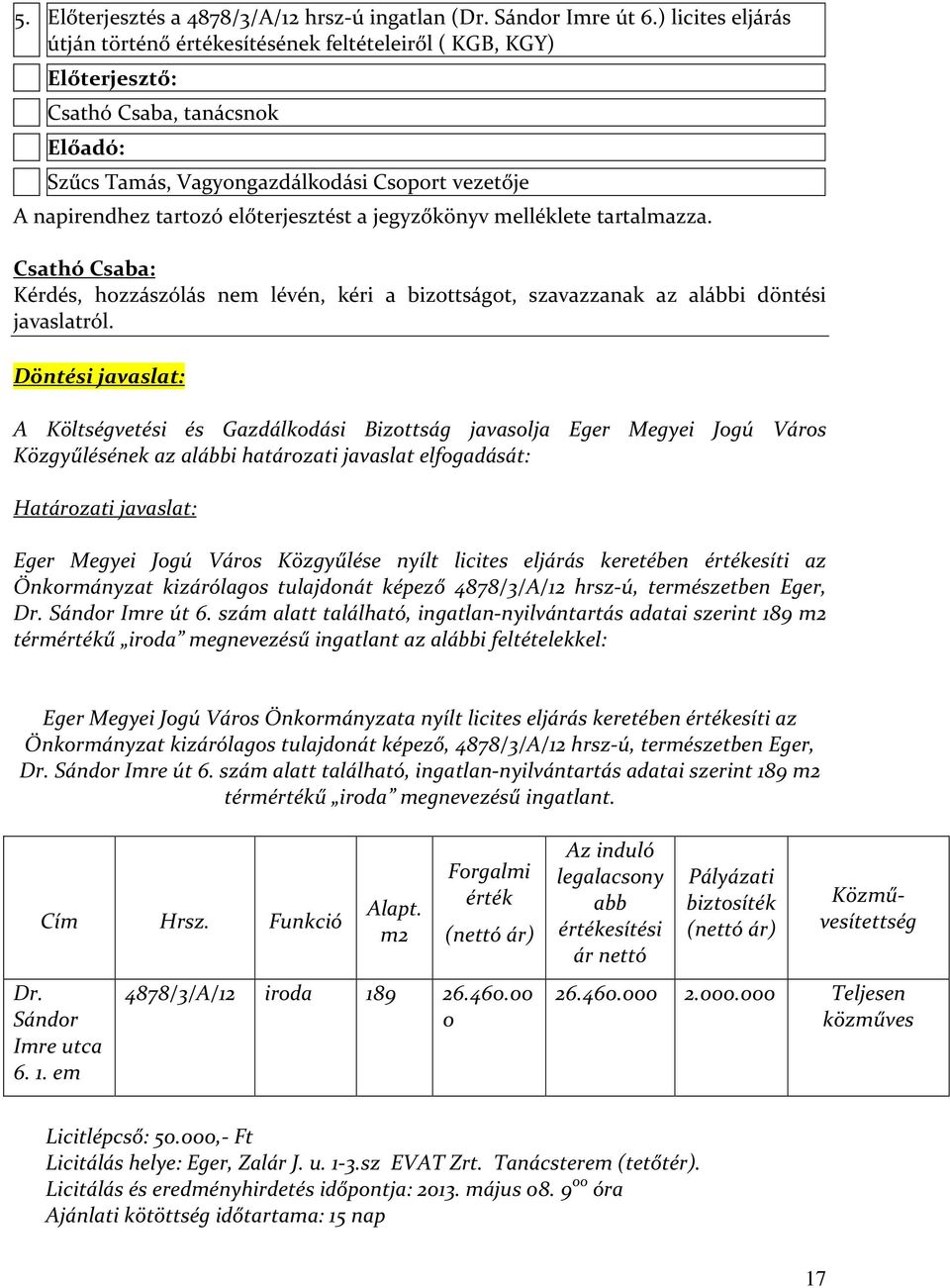 előterjesztést a jegyzőkönyv melléklete tartalmazza. Csathó Csaba: Kérdés, hozzászólás nem lévén, kéri a bizottságot, szavazzanak az alábbi döntési javaslatról.