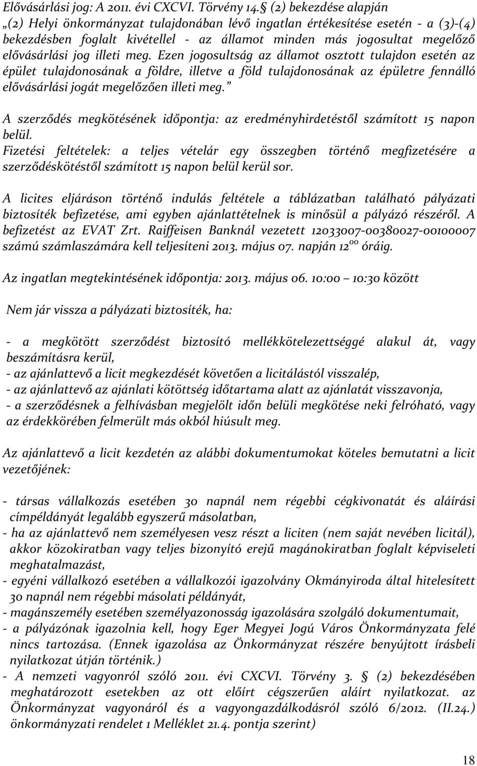 illeti meg. Ezen jogosultság az államot osztott tulajdon esetén az épület tulajdonosának a földre, illetve a föld tulajdonosának az épületre fennálló elővásárlási jogát megelőzően illeti meg.