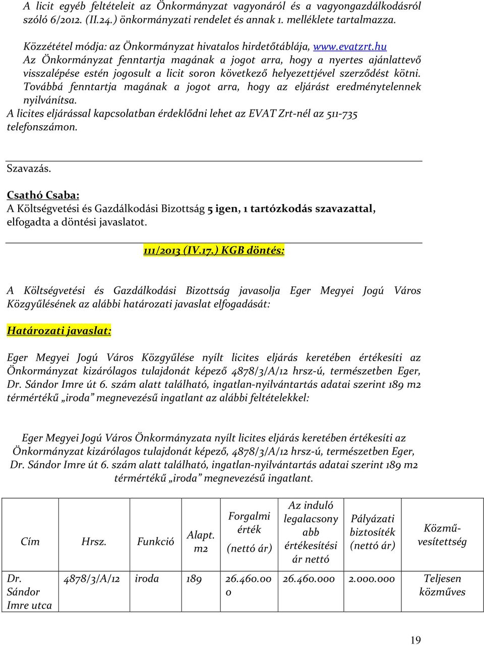 hu Az Önkormányzat fenntartja magának a jogot arra, hogy a nyertes ajánlattevő visszalépése estén jogosult a licit soron következő helyezettjével szerződést kötni.