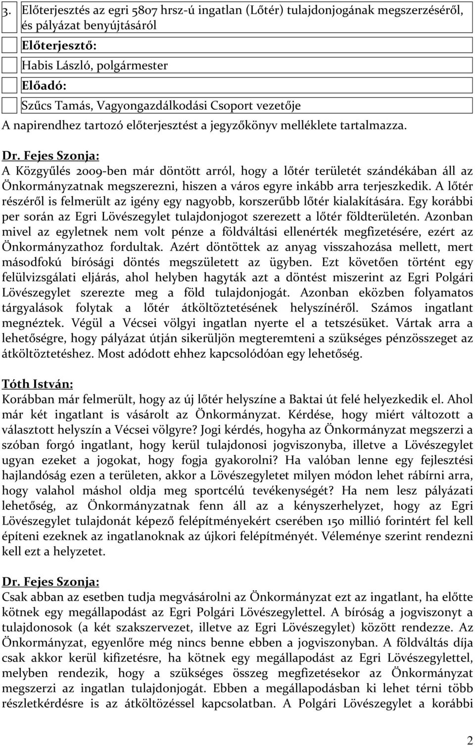 Fejes Szonja: A Közgyűlés 2009-ben már döntött arról, hogy a lőtér területét szándékában áll az Önkormányzatnak megszerezni, hiszen a város egyre inkább arra terjeszkedik.