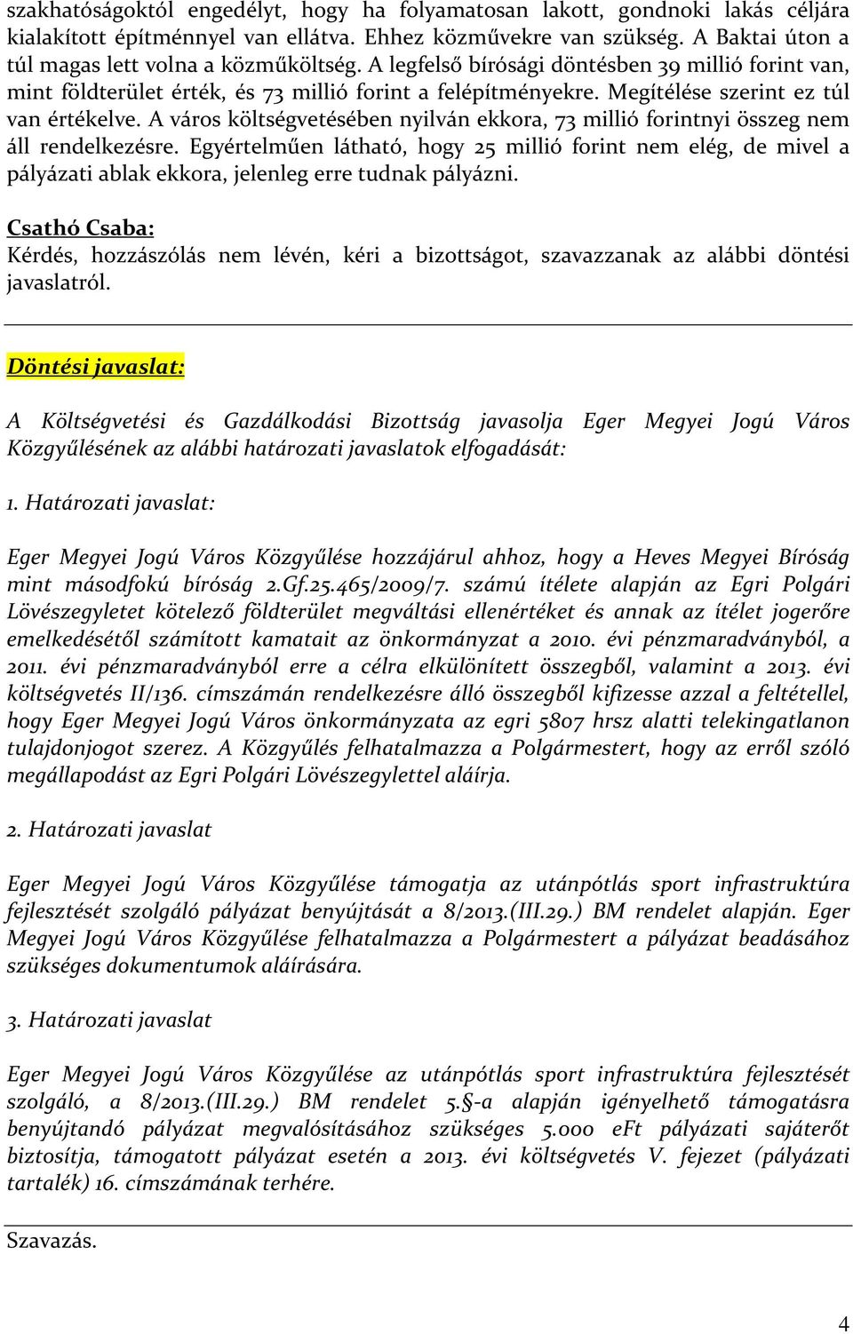 A város költségvetésében nyilván ekkora, 73 millió forintnyi összeg nem áll rendelkezésre.