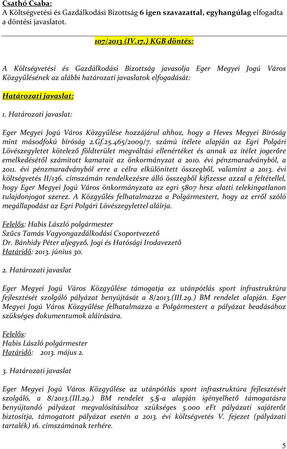 Határozati javaslat: Eger Megyei Jogú Város Közgyűlése hozzájárul ahhoz, hogy a Heves Megyei Bíróság mint másodfokú bíróság 2.Gf.25.465/2009/7.