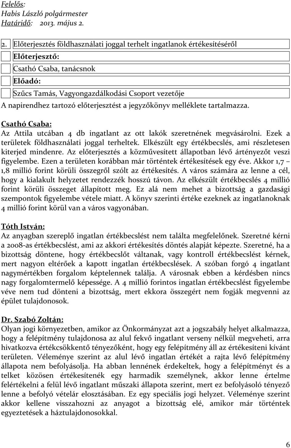 2. Előterjesztés földhasználati joggal terhelt ingatlanok értékesítéséről Előterjesztő: Csathó Csaba, tanácsnok Előadó: Szűcs Tamás, Vagyongazdálkodási Csoport vezetője A napirendhez tartozó