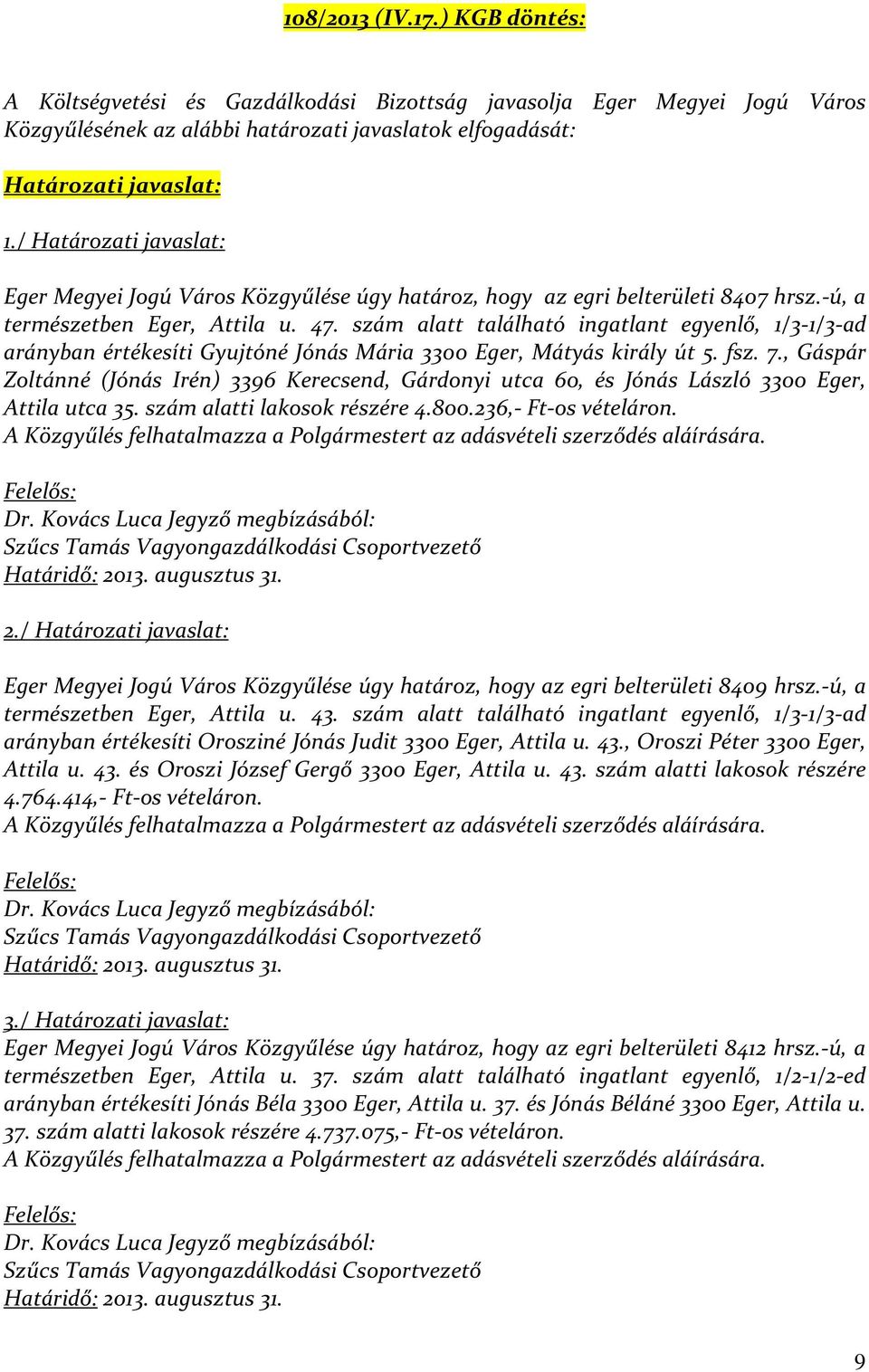 szám alatt található ingatlant egyenlő, 1/3-1/3-ad arányban értékesíti Gyujtóné Jónás Mária 3300 Eger, Mátyás király út 5. fsz. 7.