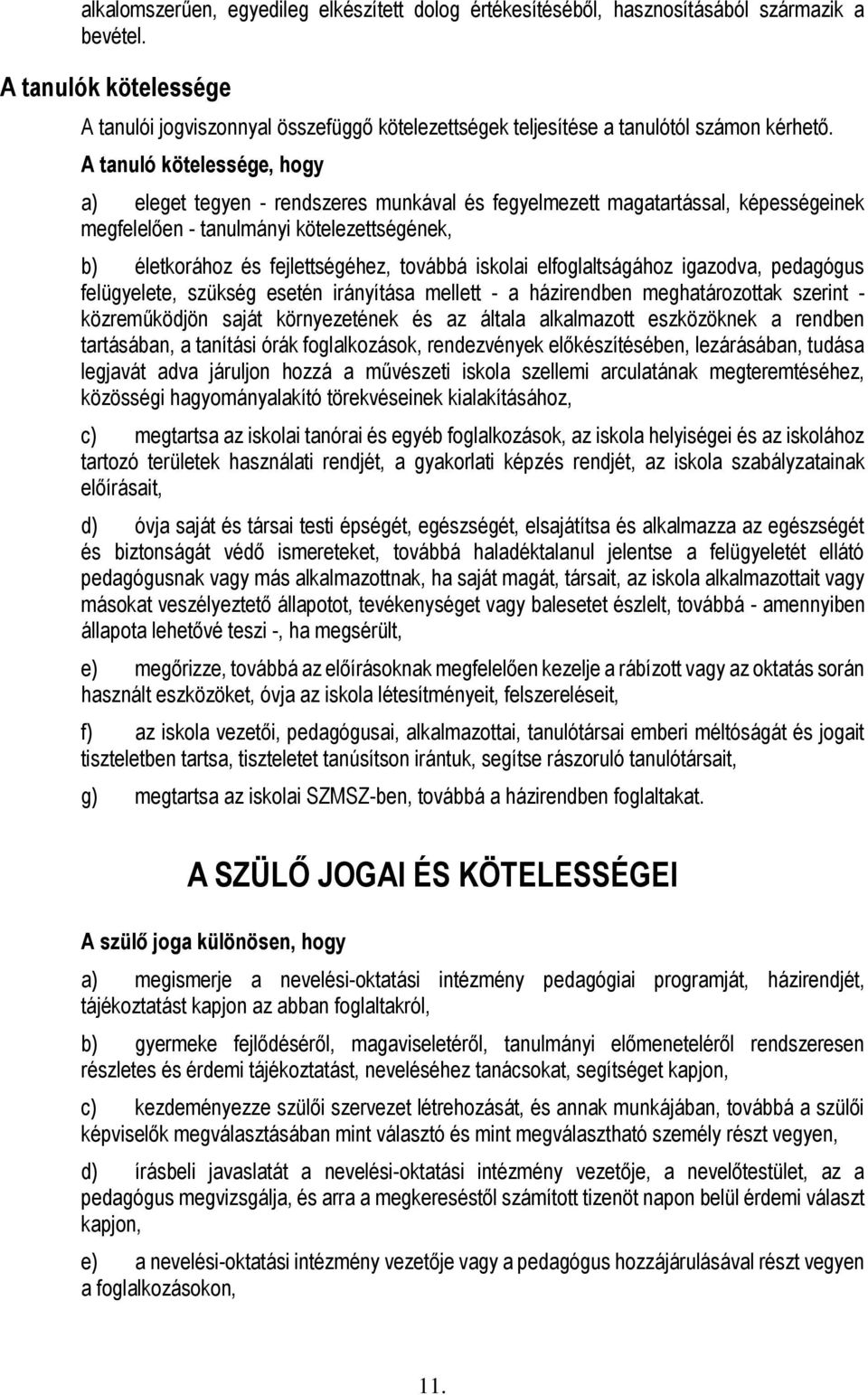 A tanuló kötelessége, hogy a) eleget tegyen - rendszeres munkával és fegyelmezett magatartással, képességeinek megfelelően - tanulmányi kötelezettségének, b) életkorához és fejlettségéhez, továbbá